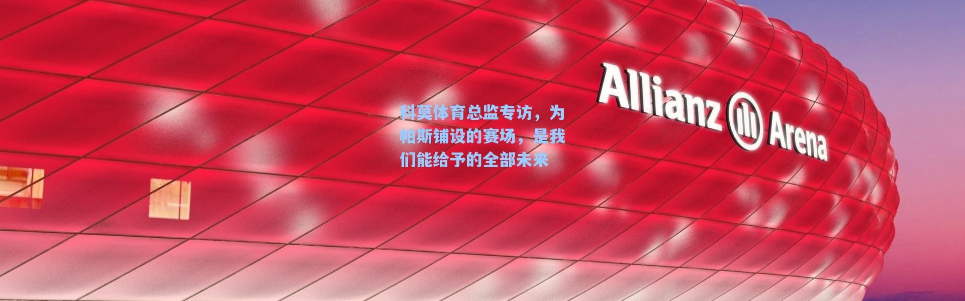 科莫体育总监专访，为帕斯铺设的赛场，是我们能给予的全部未来