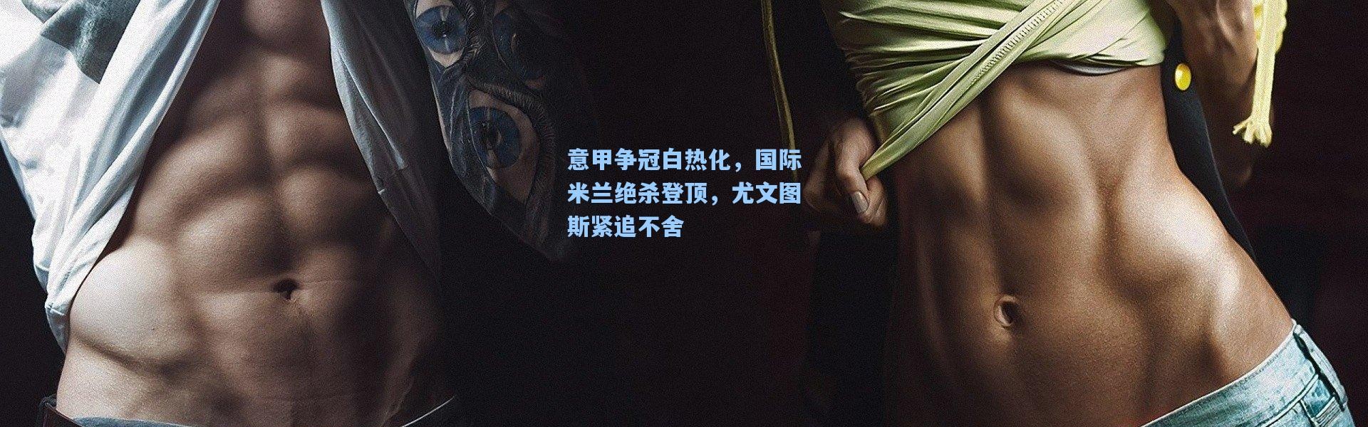 意甲争冠白热化，国际米兰绝杀登顶，尤文图斯紧追不舍