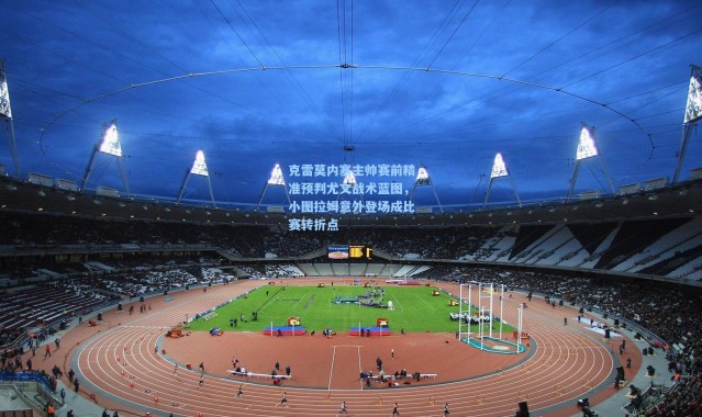 克雷莫内塞主帅赛前精准预判尤文战术蓝图，小图拉姆意外登场成比赛转折点