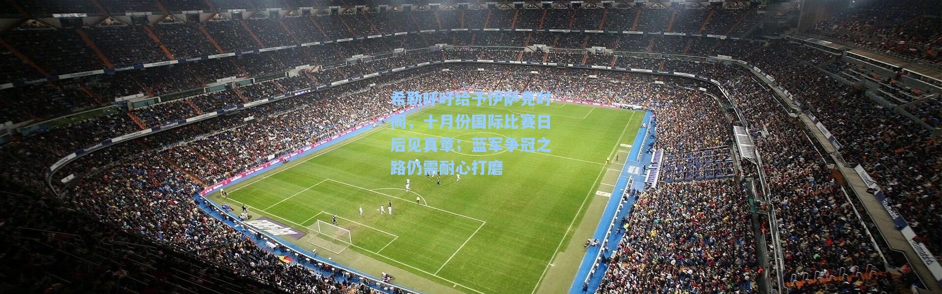 希勒呼吁给予伊萨克时间，十月份国际比赛日后见真章；蓝军争冠之路仍需耐心打磨