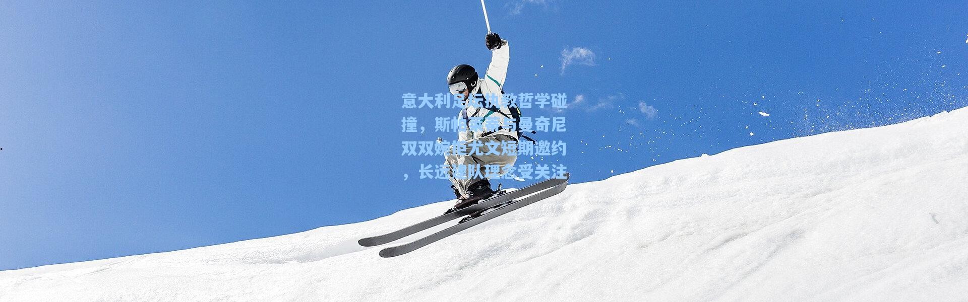 意大利足坛执教哲学碰撞，斯帕莱蒂与曼奇尼双双婉拒尤文短期邀约，长远建队理念受关注