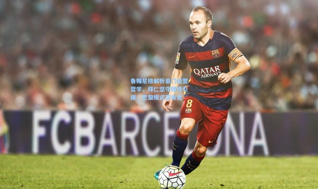 鲁梅尼格解析豪门经营哲学，拜仁坚守理性引援，巴黎模式获肯定