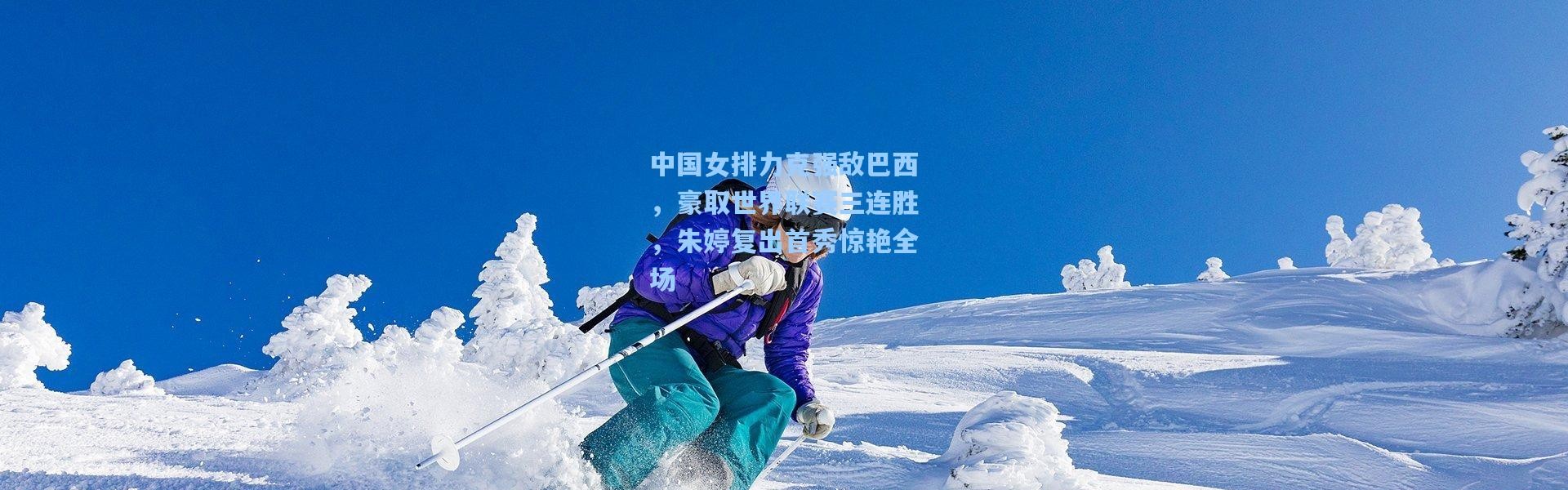 中国女排力克强敌巴西，豪取世界联赛三连胜，朱婷复出首秀惊艳全场