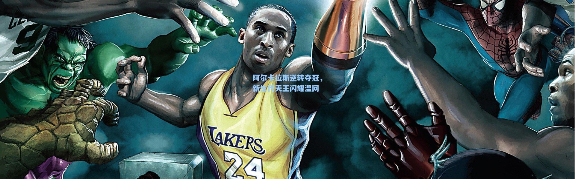 阿尔卡拉斯逆转夺冠，新生代天王闪耀温网
