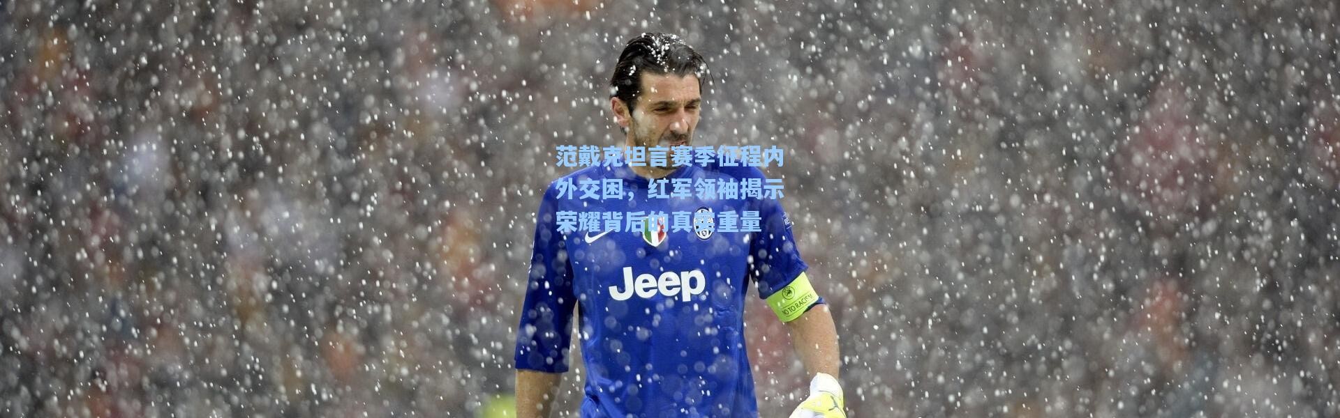 范戴克坦言赛季征程内外交困，红军领袖揭示荣耀背后的真实重量