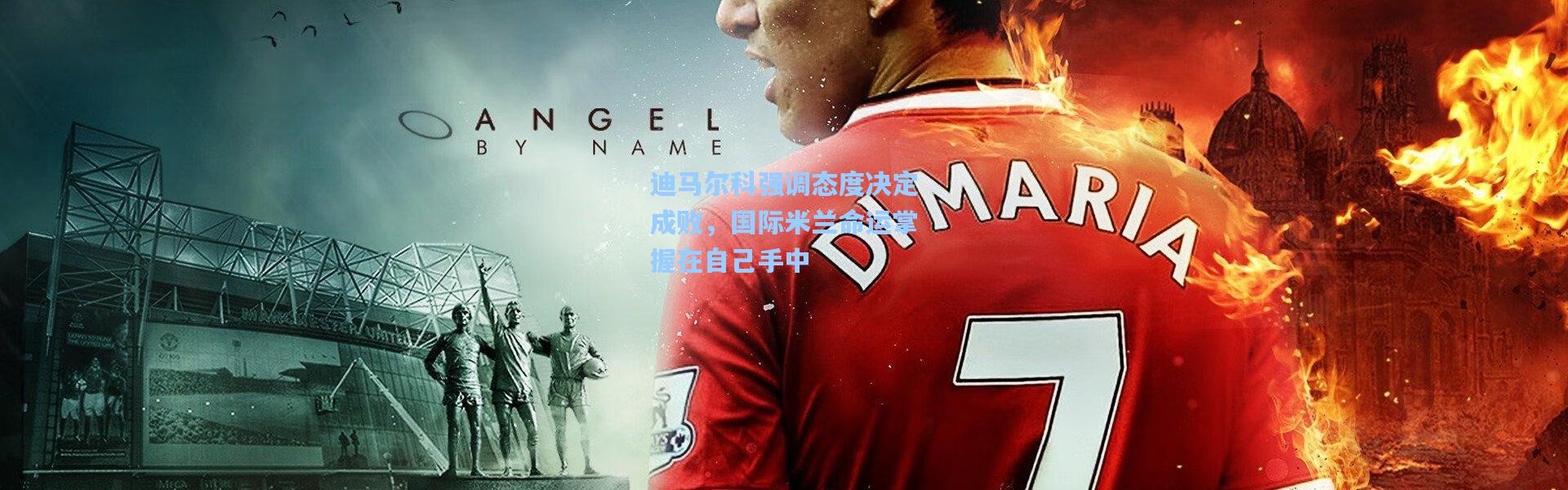 迪马尔科强调态度决定成败，国际米兰命运掌握在自己手中