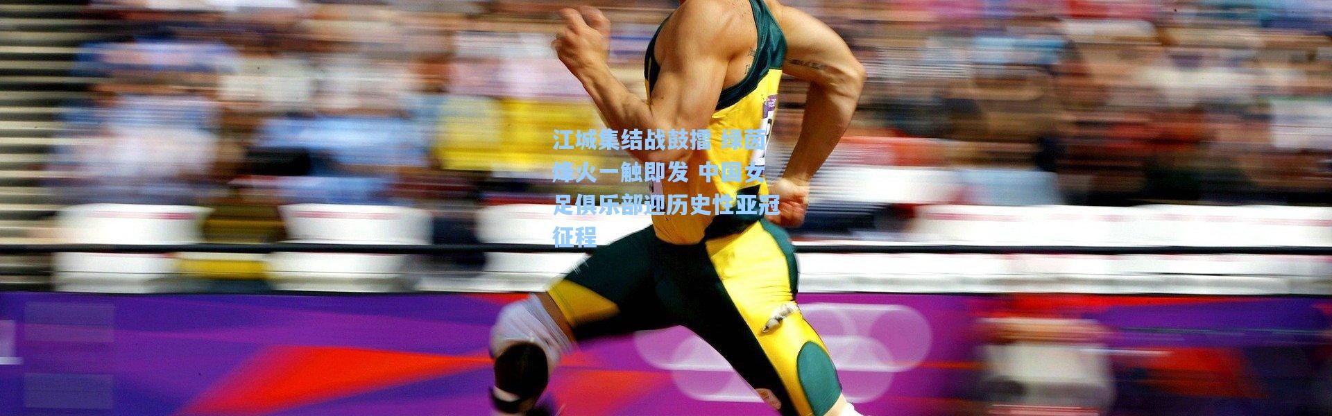 江城集结战鼓擂 绿茵烽火一触即发 中国女足俱乐部迎历史性亚冠征程