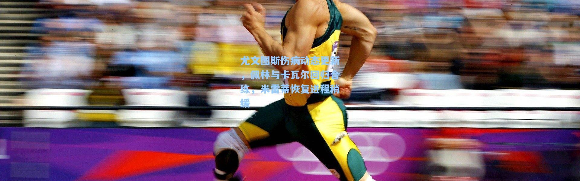 尤文图斯伤病动态更新，佩林与卡瓦尔回归合练，米雷蒂恢复进程稍缓