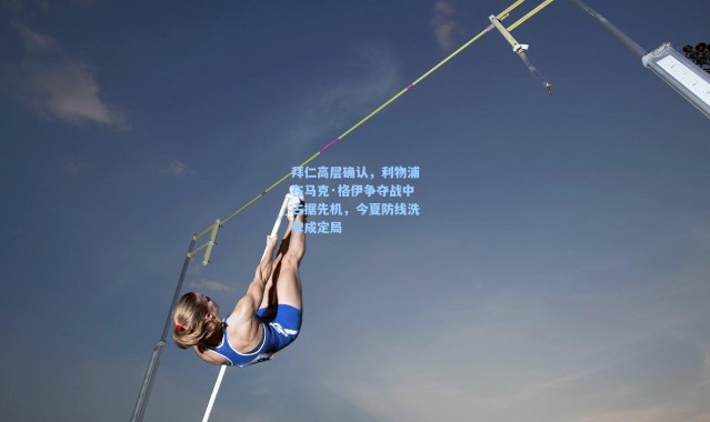 拜仁高层确认，利物浦在马克·格伊争夺战中占据先机，今夏防线洗牌成定局