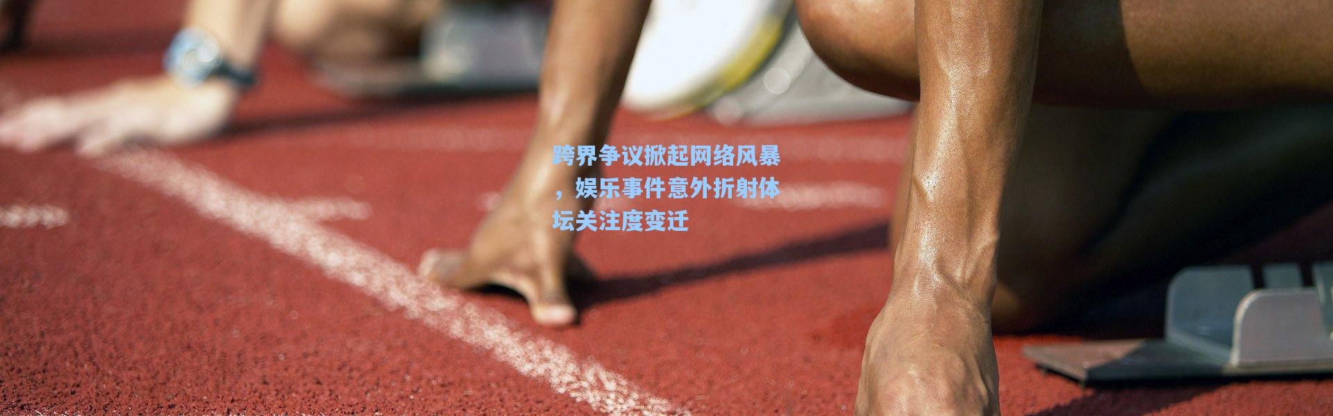 跨界争议掀起网络风暴，娱乐事件意外折射体坛关注度变迁