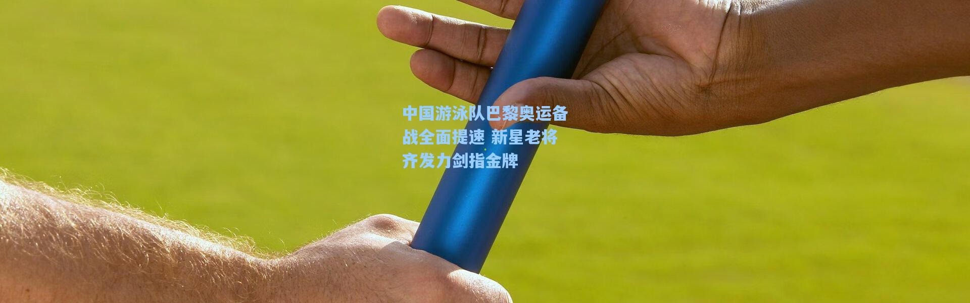 中国游泳队巴黎奥运备战全面提速 新星老将齐发力剑指金牌