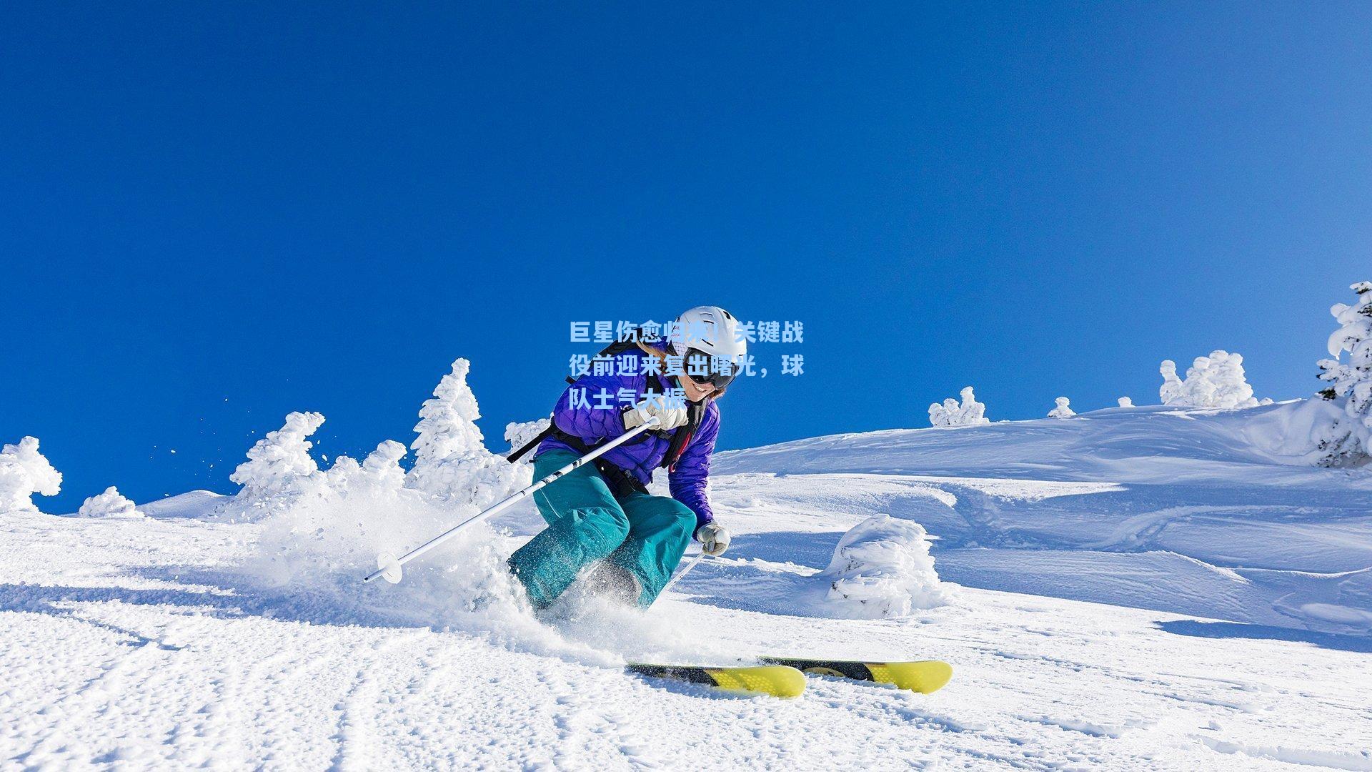 巨星伤愈归来！关键战役前迎来复出曙光，球队士气大振