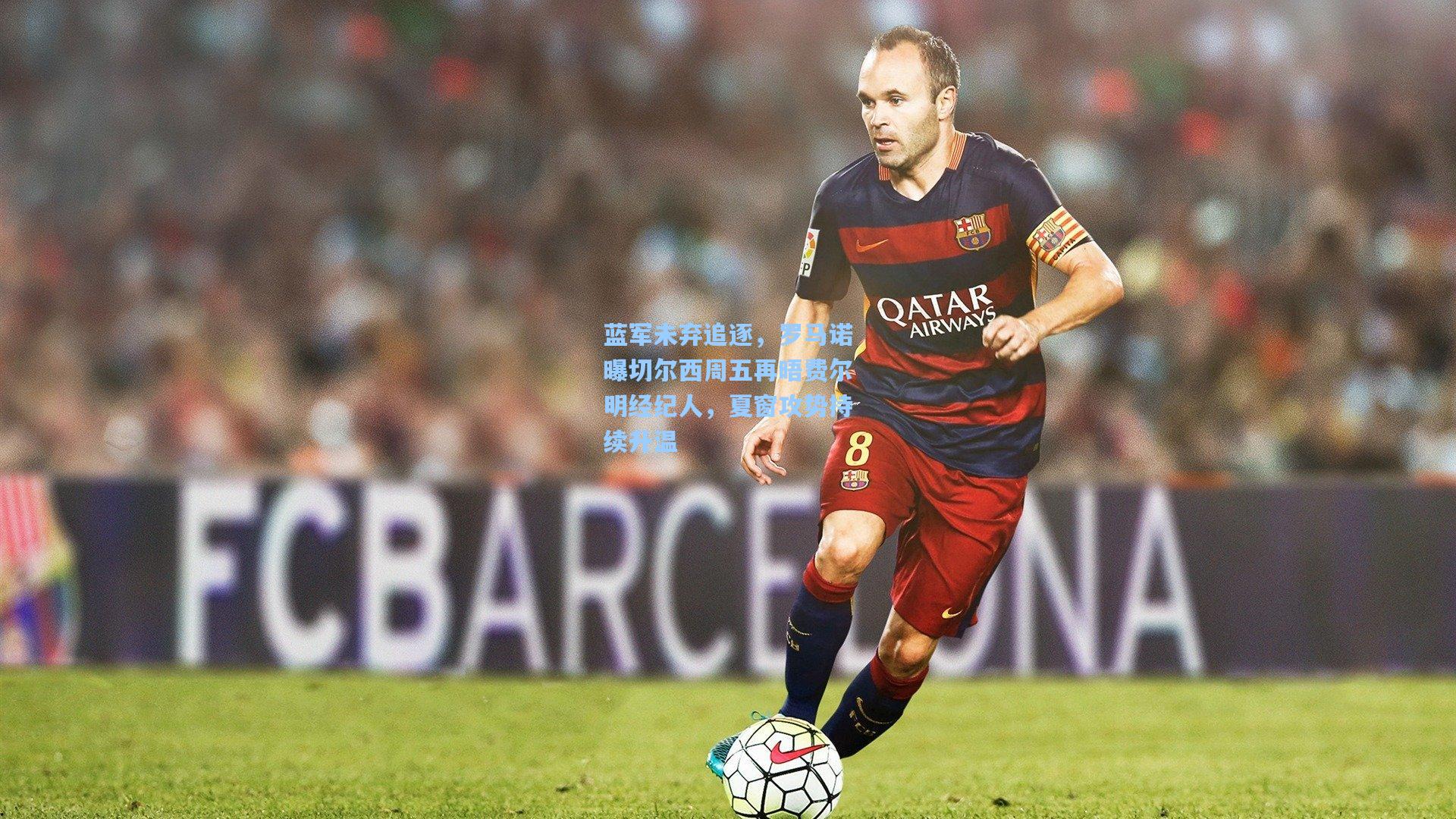 蓝军未弃追逐，罗马诺曝切尔西周五再晤费尔明经纪人，夏窗攻势持续升温