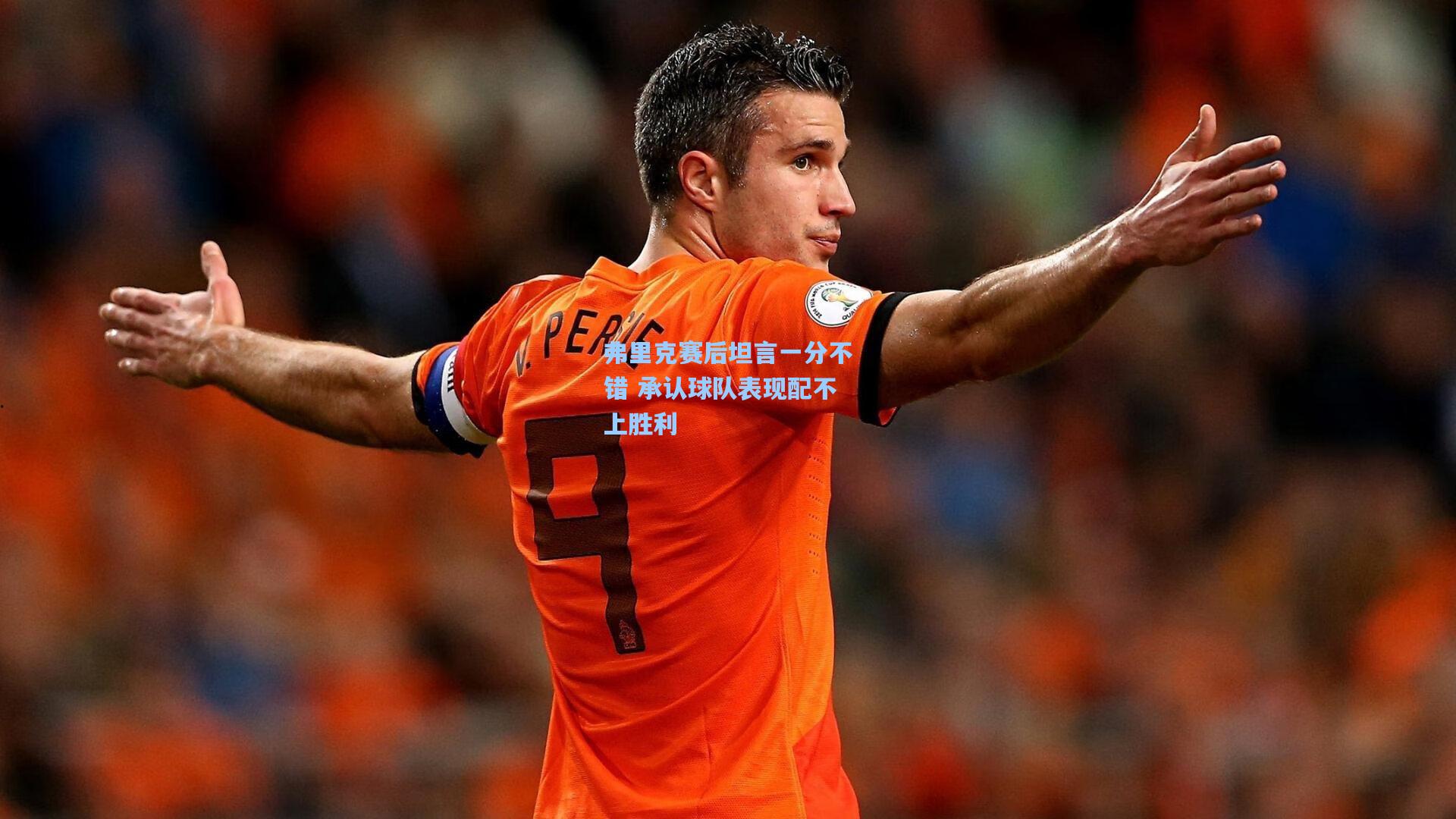 弗里克赛后坦言一分不错 承认球队表现配不上胜利