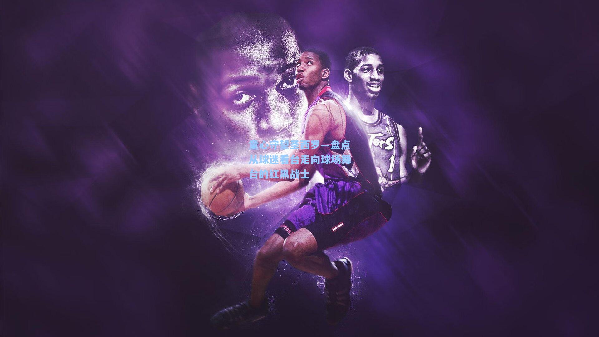 童心守望圣西罗—盘点从球迷看台走向球场舞台的红黑战士