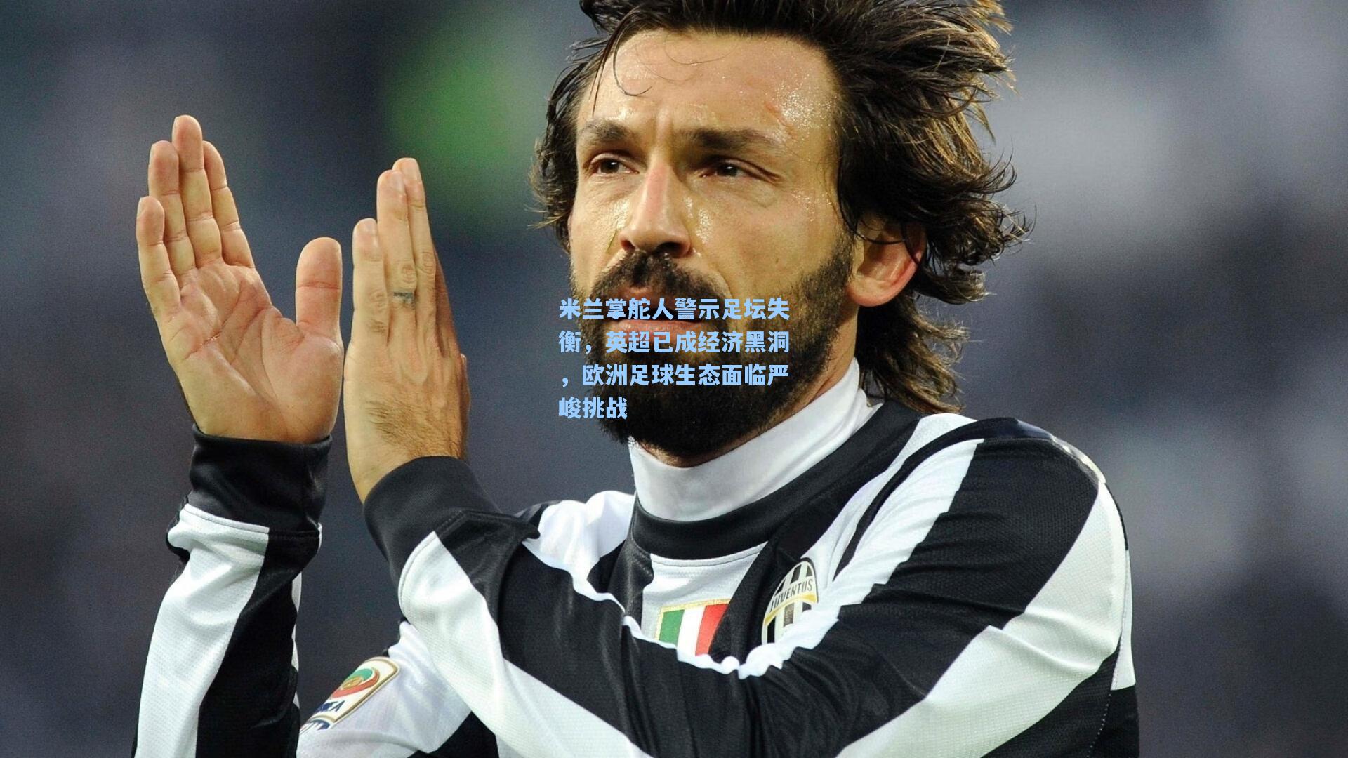 米兰掌舵人警示足坛失衡，英超已成经济黑洞，欧洲足球生态面临严峻挑战