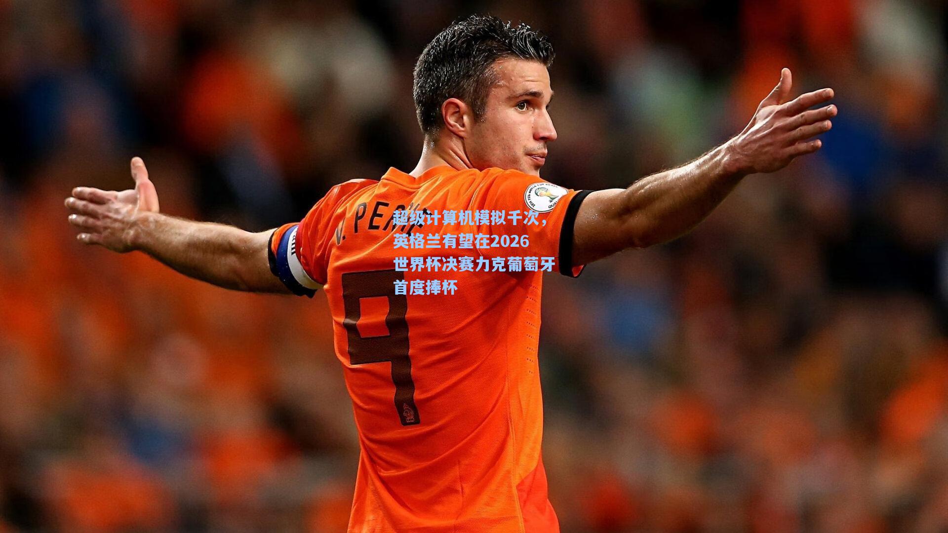 超级计算机模拟千次，英格兰有望在2026世界杯决赛力克葡萄牙首度捧杯